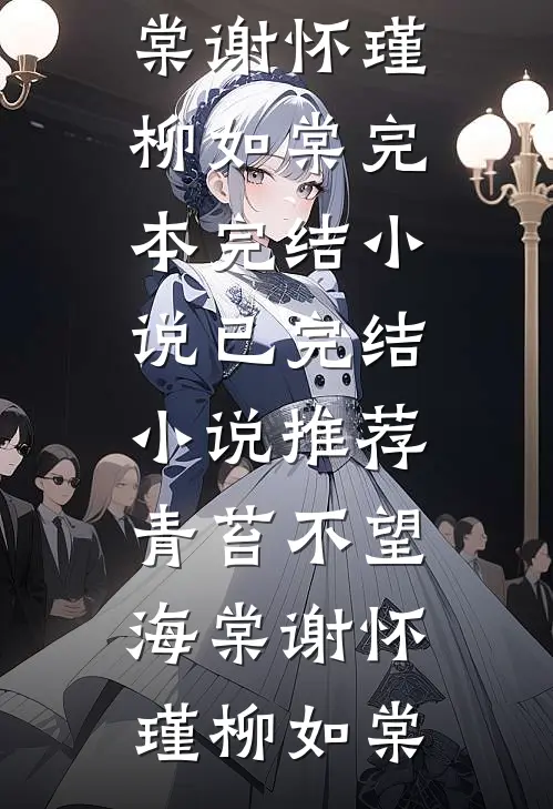 青苔不望海棠谢怀瑾柳如棠完本完结小说_已完结小说推荐青苔不望海棠谢怀瑾柳如棠