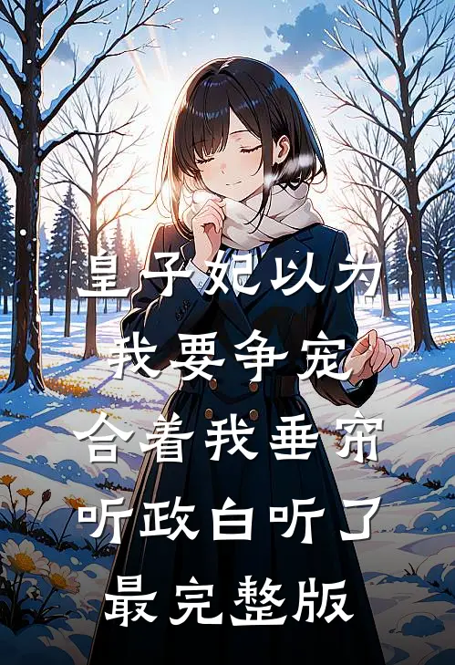 皇子妃以为我要争宠，合着我垂帘听政白听了最完整版
