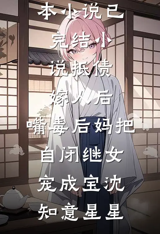 抵债嫁人后，嘴毒后妈把自闭继女宠成宝沈知意星星最新全本小说_已完结小说抵债嫁人后，嘴毒后妈把自闭继女宠成宝沈知意星星