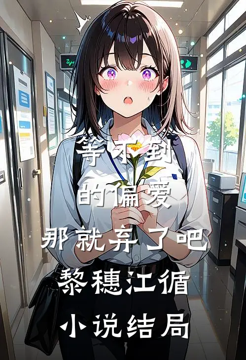 等不到的偏爱，那就弃了吧黎穗江循小说结局