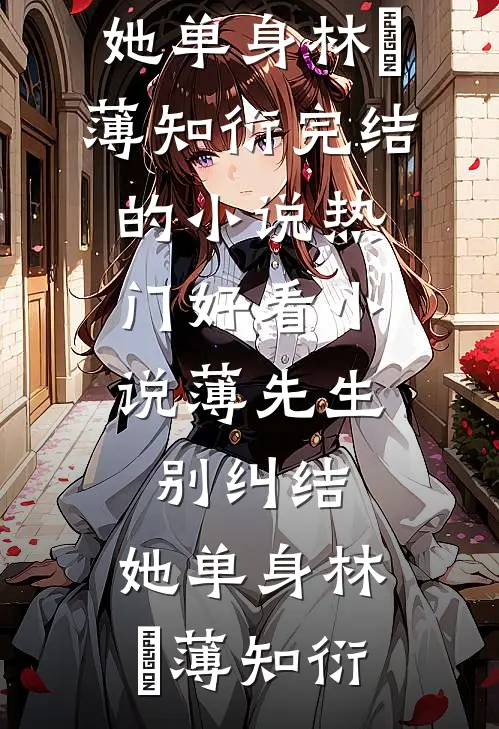 薄先生，别纠结，她单身(林晞薄知衍)完结的小说_热门好看小说薄先生，别纠结，她单身林晞薄知衍