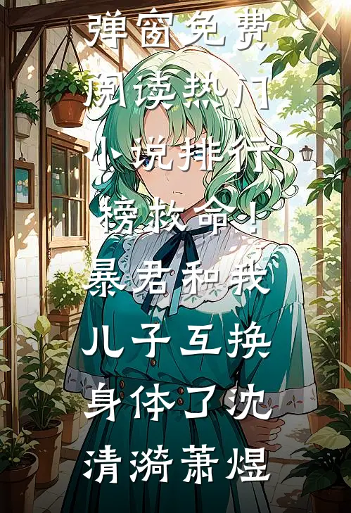 救命！暴君和我儿子互换身体了(沈清漪萧煜)无弹窗免费阅读_热门小说排行榜救命！暴君和我儿子互换身体了沈清漪萧煜