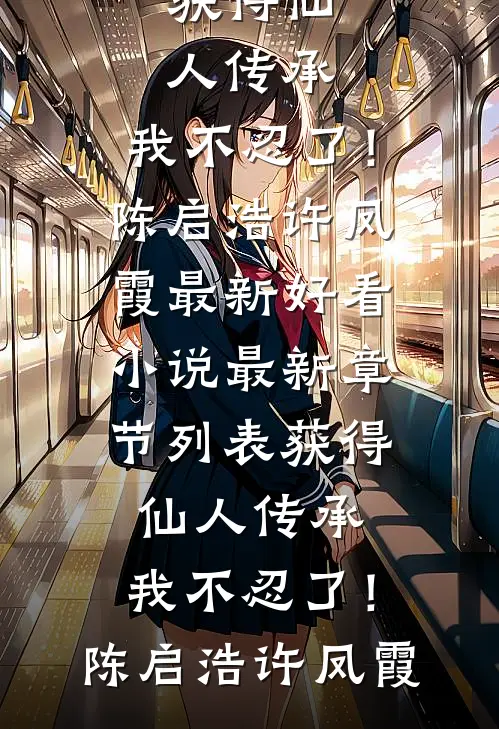 获得仙人传承，我不忍了！(陈启浩许凤霞)最新好看小说_最新章节列表获得仙人传承，我不忍了！(陈启浩许凤霞)