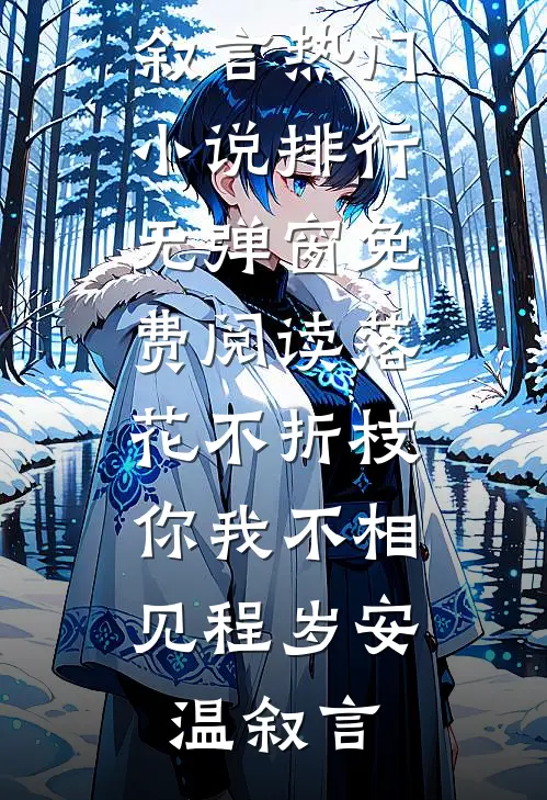 落花不折枝，你我不相见程岁安温叙言热门小说排行_无弹窗免费阅读落花不折枝，你我不相见(程岁安温叙言)