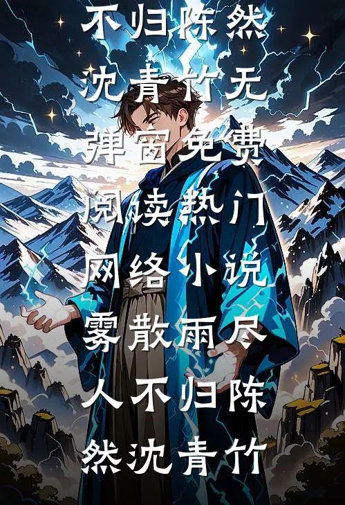 雾散雨尽人不归陈然沈青竹无弹窗免费阅读_热门网络小说雾散雨尽人不归陈然沈青竹