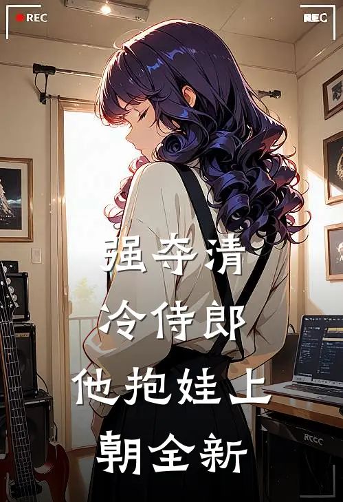 强夺清冷侍郎，他抱娃上朝全新