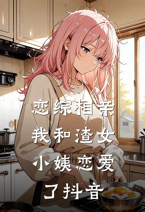 恋综相亲：我和渣女小姨恋爱了抖音