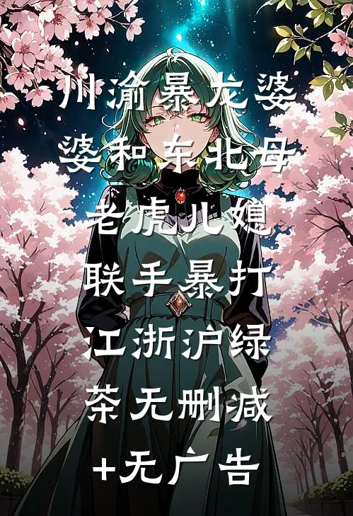 川渝暴龙婆婆和东北母老虎儿媳，联手暴打江浙沪绿茶无删减+无广告