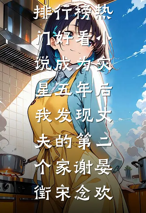 成为灾星五年后，我发现丈夫的第二个家谢晏徵宋念欢热门小说排行榜_热门好看小说成为灾星五年后，我发现丈夫的第二个家(谢晏徵宋念欢)