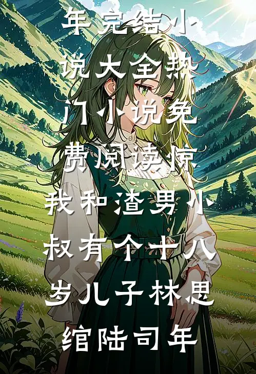 惊，我和渣男小叔有个十八岁儿子林思绾陆司年完结小说大全_热门小说免费阅读惊，我和渣男小叔有个十八岁儿子(林思绾陆司年)