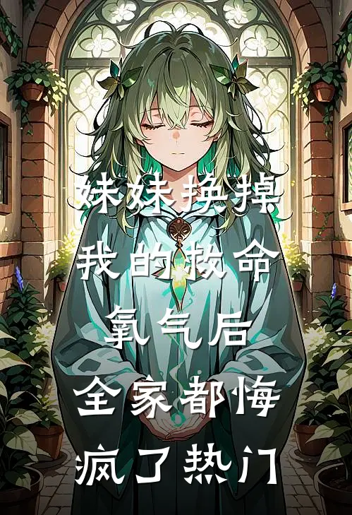 妹妹换掉我的救命氧气后，全家都悔疯了热门
