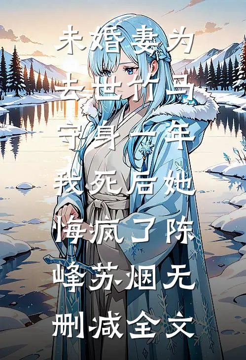 未婚妻为去世竹马守身一年，我死后她悔疯了陈峰苏烟无删减全文