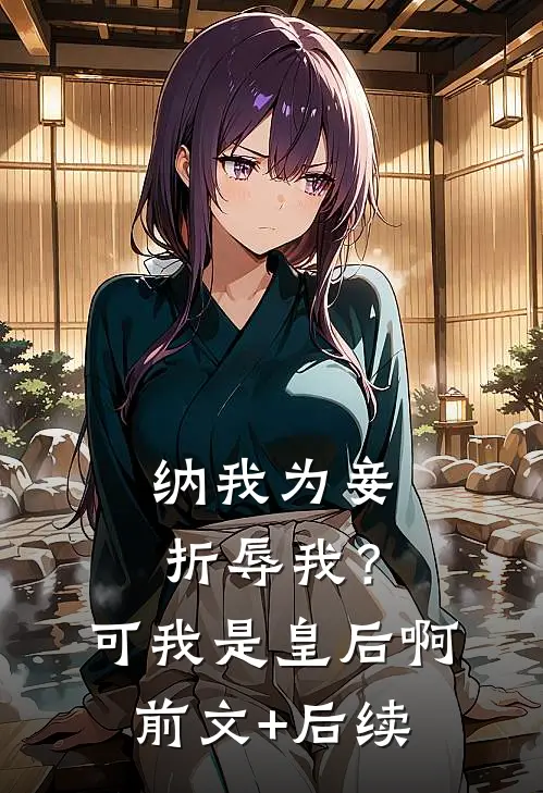 纳我为妾折辱我？可我是皇后啊前文+后续