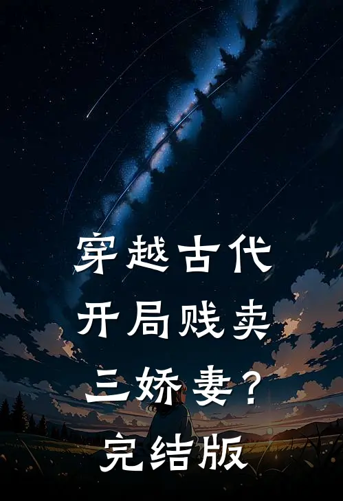 穿越古代，开局贱卖三娇妻？完结版