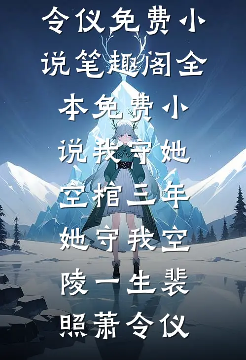 我守她空棺三年，她守我空陵一生(裴照萧令仪)免费小说笔趣阁_全本免费小说我守她空棺三年，她守我空陵一生裴照萧令仪
