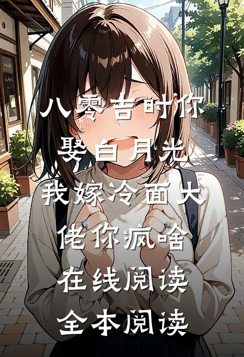 八零吉时你娶白月光，我嫁冷面大佬你疯啥在线阅读全本阅读