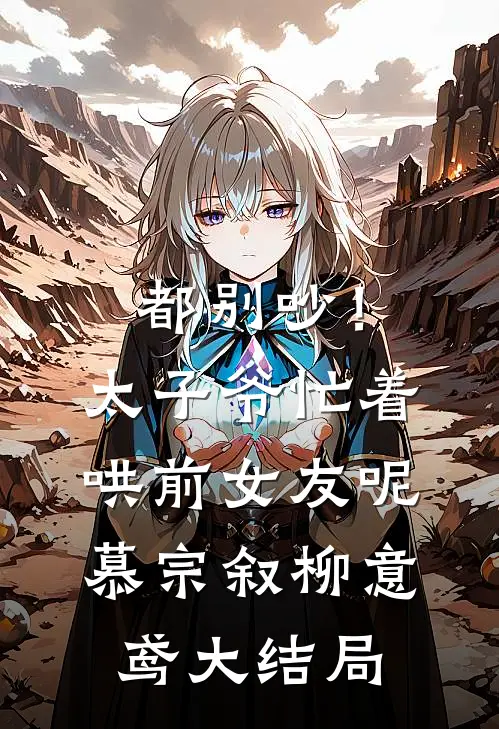 都别吵！太子爷忙着哄前女友呢慕宗叙柳意鸢大结局