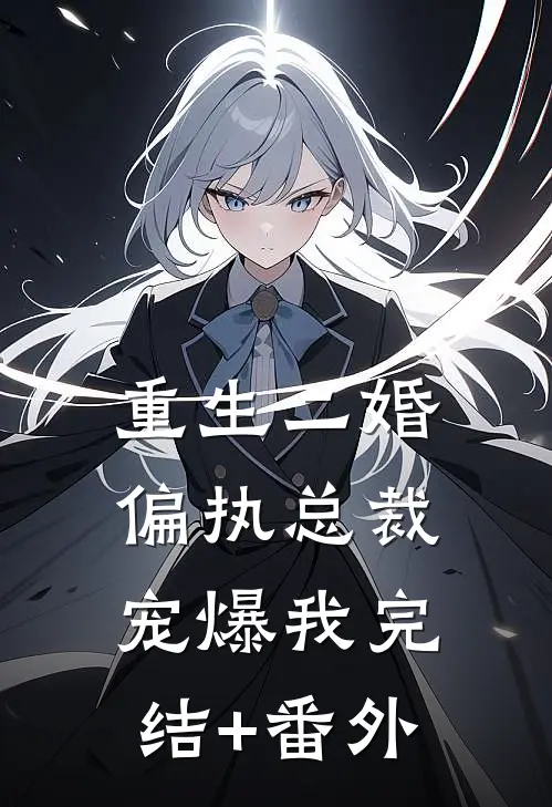重生二婚：偏执总裁宠爆我完结+番外
