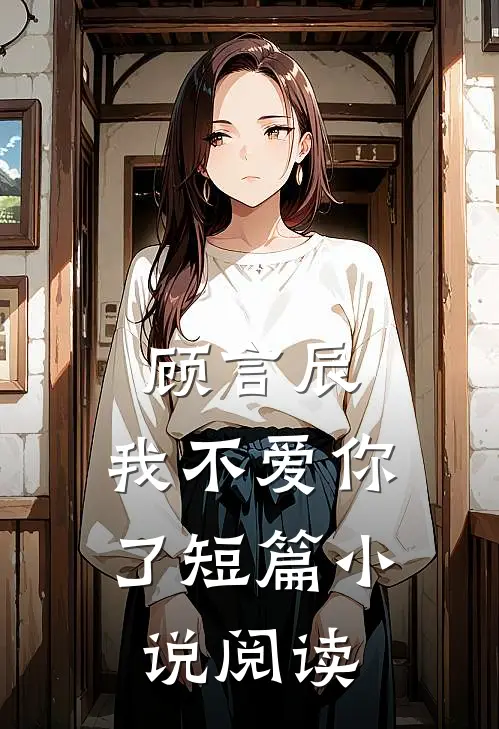 顾言辰,我不爱你了短篇阅读