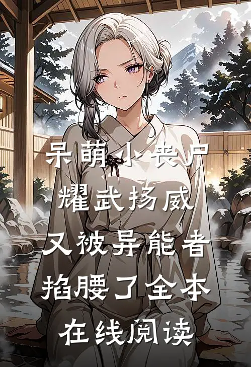 呆萌小丧尸耀武扬威，又被异能者掐腰了全本在线阅读