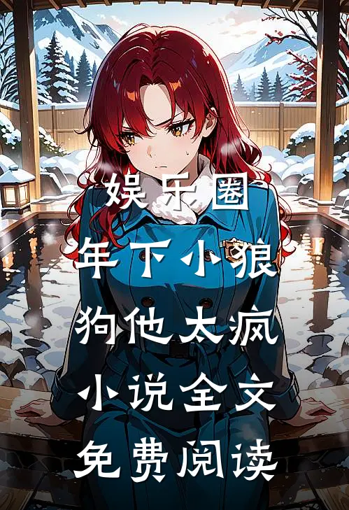 娱乐圈：年下小狼狗他太疯小说全文免费阅读