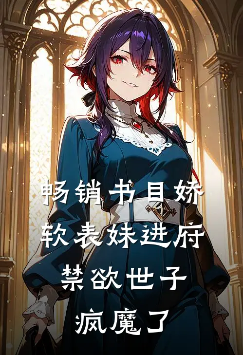 畅销书目娇软表妹进府：禁欲世子疯魔了