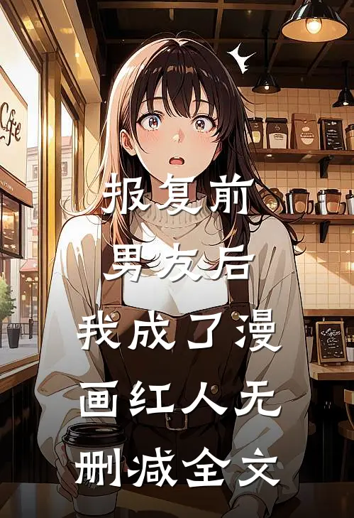报复前男友后,我成了漫画红人无删减全文