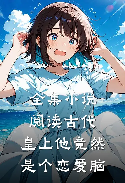 全集小说阅读古代：皇上他竟然是个恋爱脑
