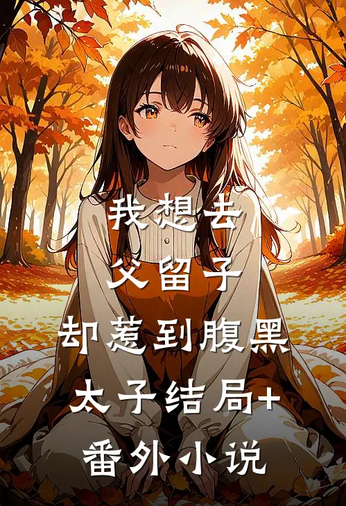 我想去父留子，却惹到腹黑太子结局+番外小说