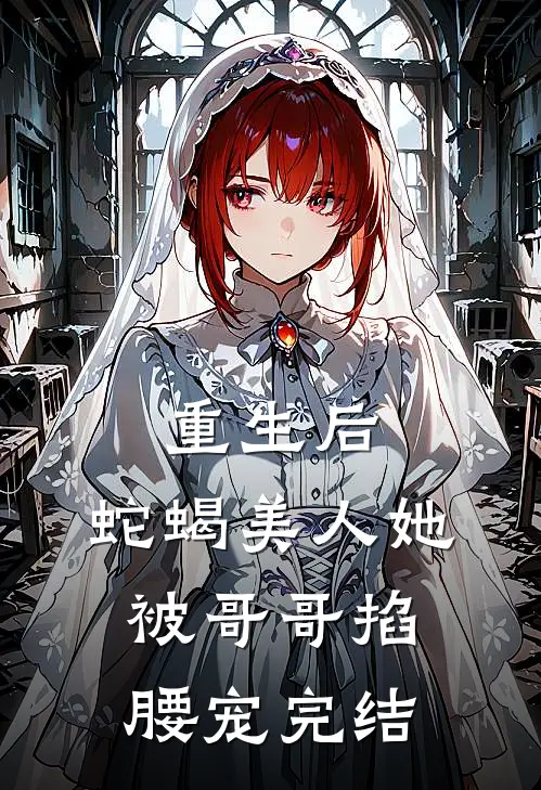 重生后，蛇蝎美人她被哥哥掐腰宠完结
