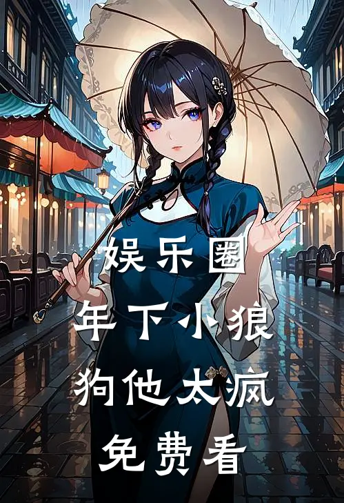 娱乐圈：年下小狼狗他太疯免费看