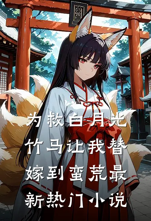 为救白月光，竹马让我替嫁到蛮荒最新热门小说