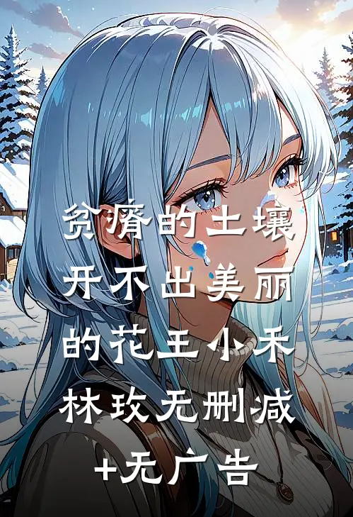 贫瘠的土壤开不出美丽的花王小禾林玫无删减+无广告