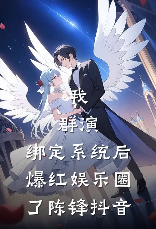 我，群演，绑定系统后爆红娱乐圈了陈锋抖音