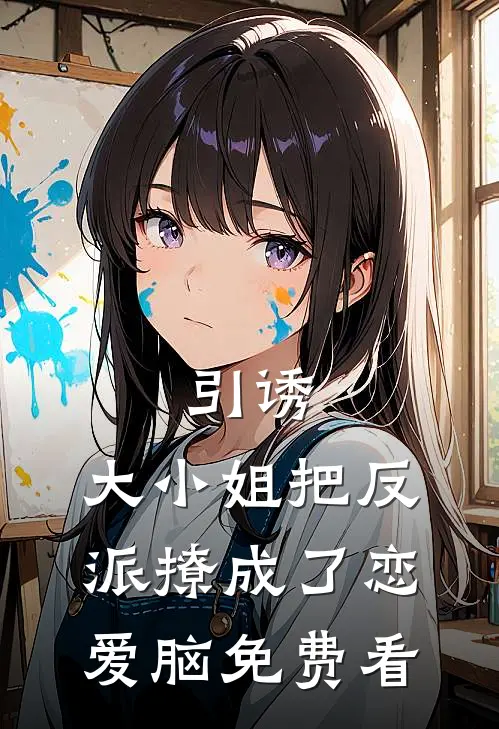 引诱：大小姐把反派撩成了恋爱脑免费看