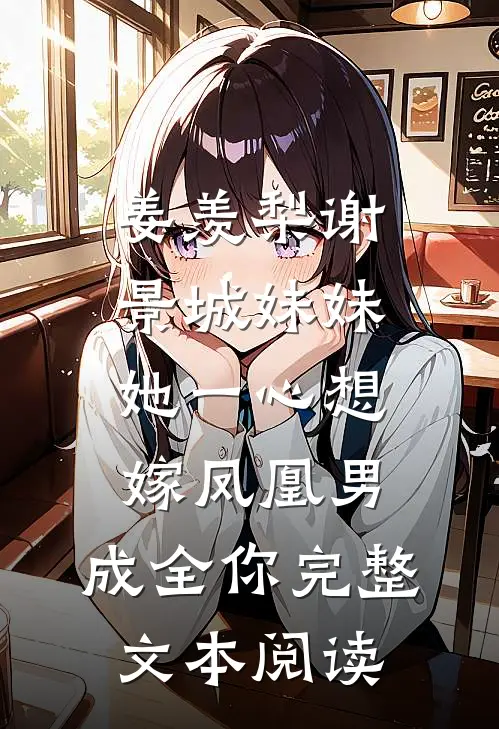 姜羡梨谢景城《妹妹她一心想嫁凤凰男,成全你》完整文本阅读