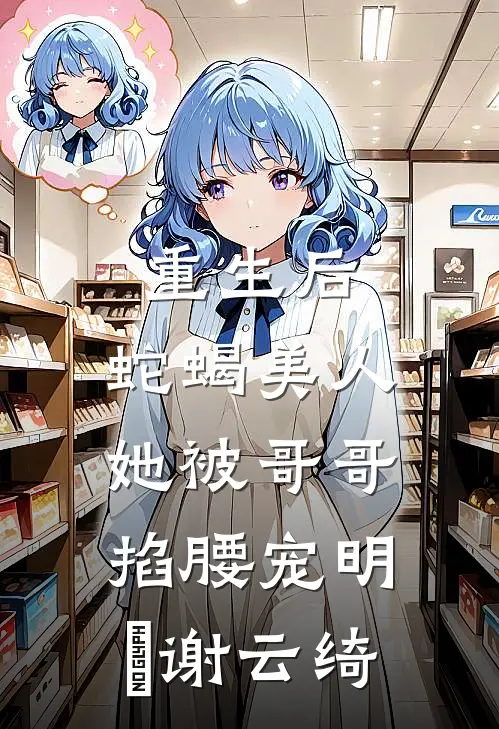 重生后，蛇蝎美人她被哥哥掐腰宠明翙谢云绮