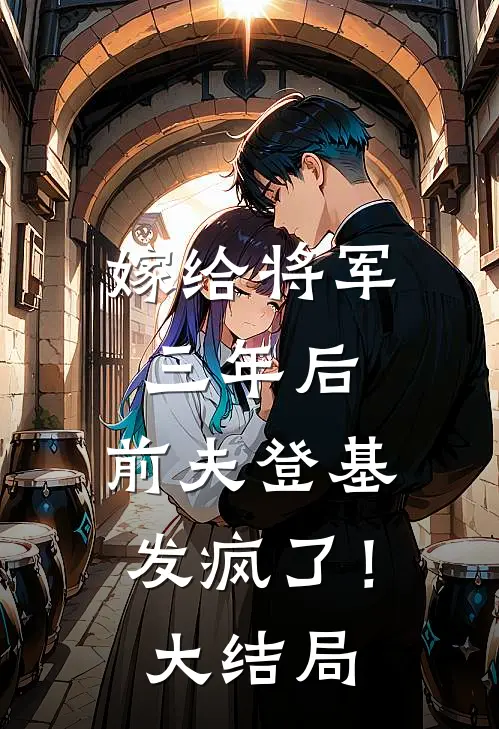 嫁给将军三年后,前夫登基发疯了!大结局免费阅读