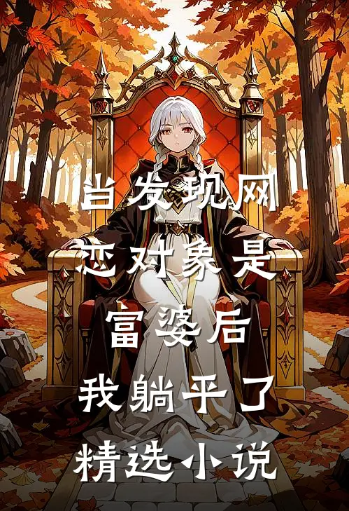 当发现网恋对象是富婆后，我躺平了精选小说