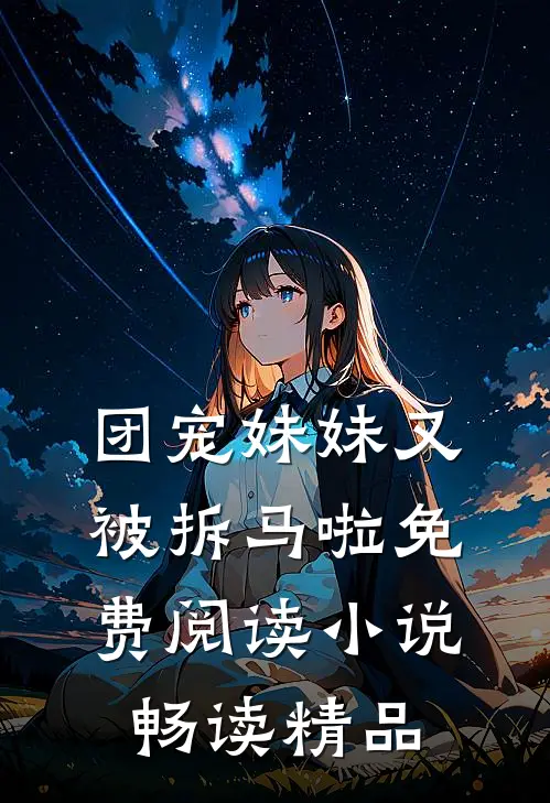 团宠妹妹又被拆马啦免费阅读小说畅读精品
