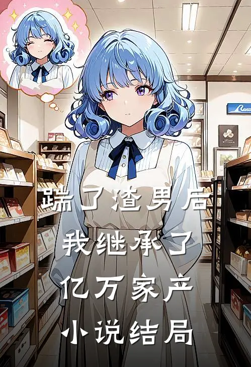 踹了渣男后我继承了亿万家产小说结局