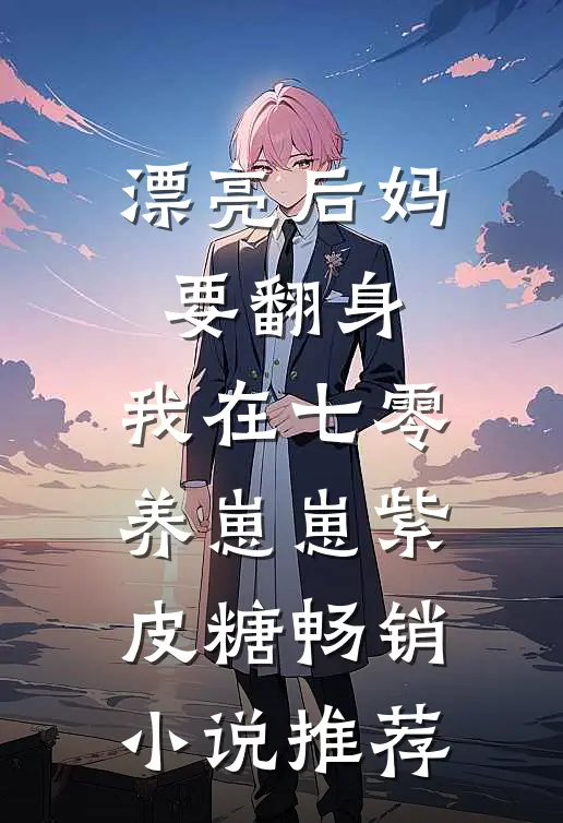 漂亮后妈要翻身,我在七零养崽崽 紫皮糖畅销小说推荐