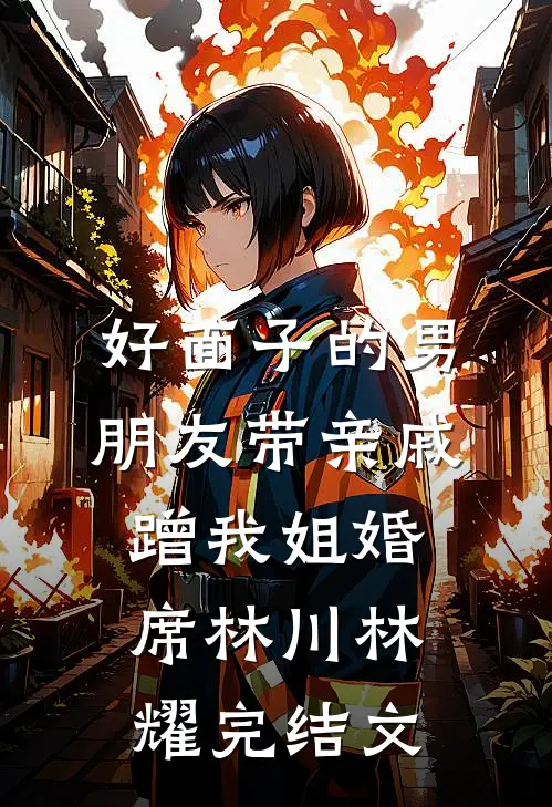 好面子的男朋友带亲戚蹭我姐婚席林川林耀完结文