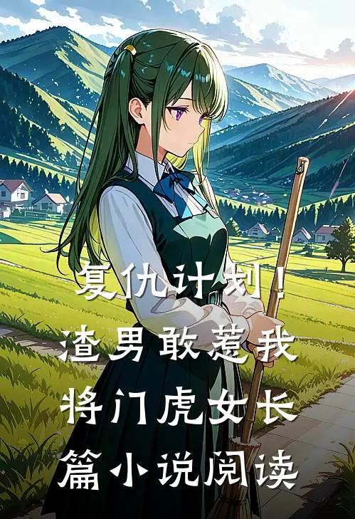 复仇计划!渣男敢惹我将门虎女长篇阅读