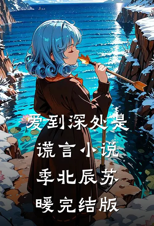 爱到深处是谎言小说季北辰苏暖完结版