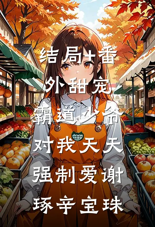 结局+番外甜宠：霸道少爷对我天天强制爱谢琢辛宝珠