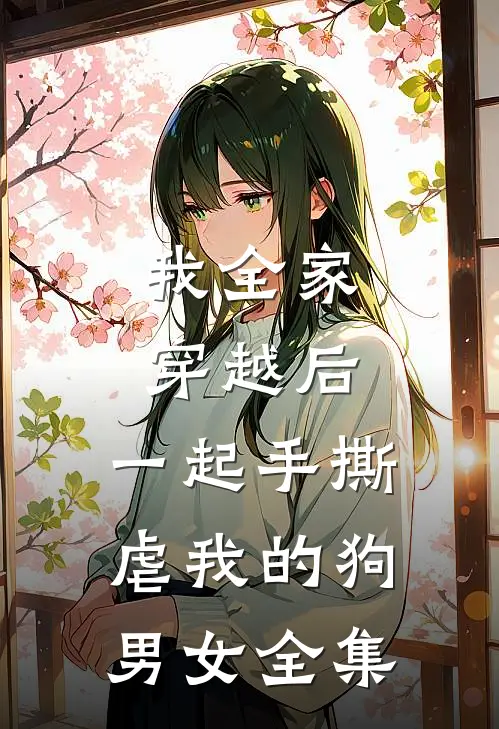 我全家穿越后,一起手撕虐我的狗男女 全集免费观看