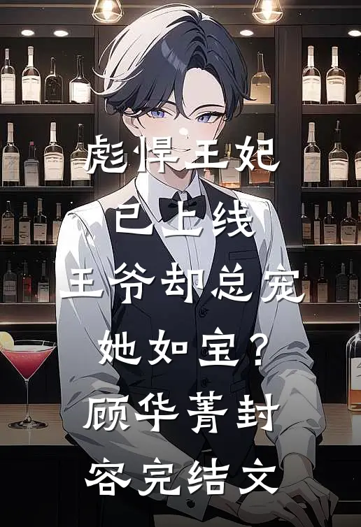彪悍王妃已上线，王爷却总宠她如宝？顾华菁封容完结文