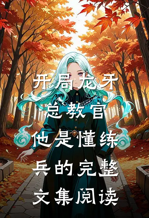 开局龙牙总教官，他是懂练兵的完整文集阅读