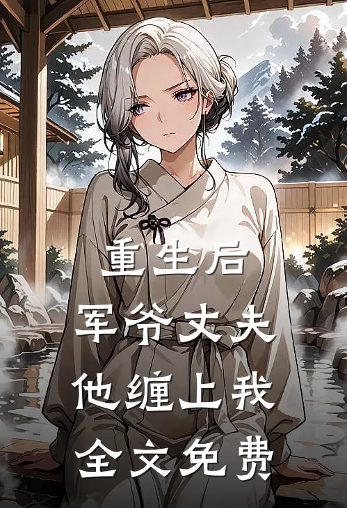 重生后,军爷丈夫他缠上我全文免费